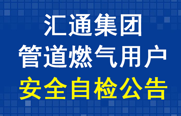 匯通集團(tuán)管道燃?xì)庥脩?hù)安全自檢公告